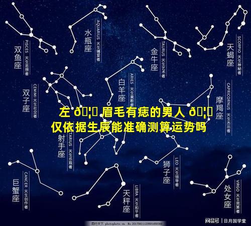 左 🦉 眉毛有痣的男人 🦍 仅依据生辰能准确测算运势吗